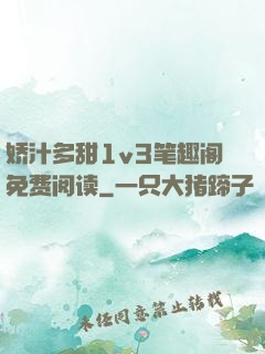 娇汁多甜1v3笔趣阁免费阅读