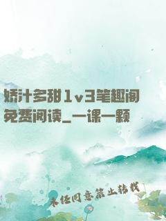 娇汁多甜1v3笔趣阁免费阅读