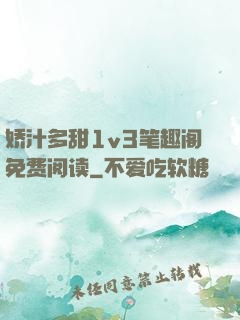 娇汁多甜1v3笔趣阁免费阅读