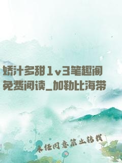 娇汁多甜1v3笔趣阁免费阅读