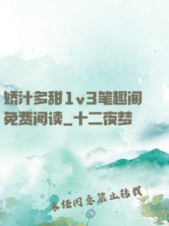 娇汁多甜1v3笔趣阁免费阅读
