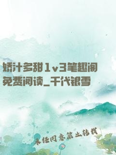 娇汁多甜1v3笔趣阁免费阅读