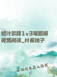 娇汁多甜1v3笔趣阁免费阅读