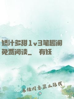 娇汁多甜1v3笔趣阁免费阅读