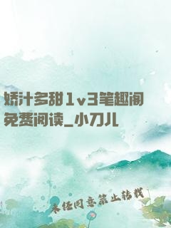 娇汁多甜1v3笔趣阁免费阅读