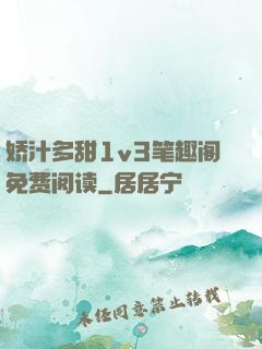 娇汁多甜1v3笔趣阁免费阅读