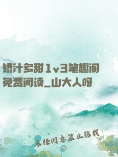 娇汁多甜1v3笔趣阁免费阅读