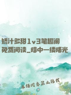 娇汁多甜1v3笔趣阁免费阅读
