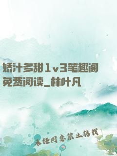 娇汁多甜1v3笔趣阁免费阅读