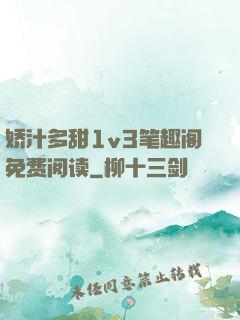 娇汁多甜1v3笔趣阁免费阅读