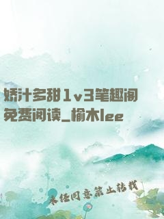 娇汁多甜1v3笔趣阁免费阅读