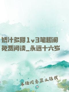 娇汁多甜1v3笔趣阁免费阅读