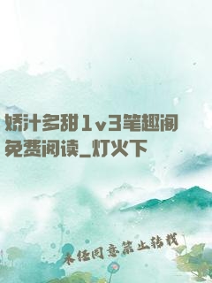 娇汁多甜1v3笔趣阁免费阅读