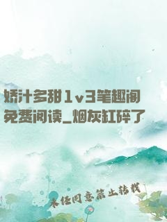 娇汁多甜1v3笔趣阁免费阅读