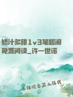 娇汁多甜1v3笔趣阁免费阅读