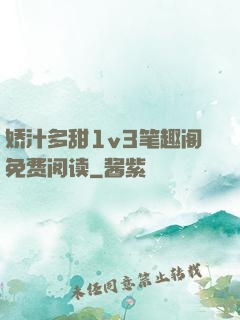 娇汁多甜1v3笔趣阁免费阅读