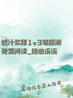 娇汁多甜1v3笔趣阁免费阅读