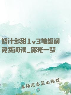 娇汁多甜1v3笔趣阁免费阅读