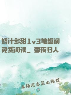 娇汁多甜1v3笔趣阁免费阅读