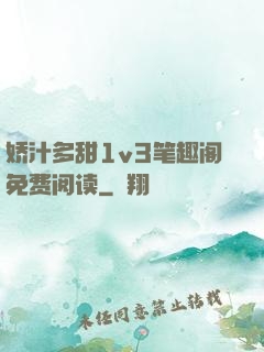 娇汁多甜1v3笔趣阁免费阅读