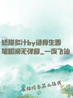 娇甜多汁by谜骨生香笔趣阁无弹窗