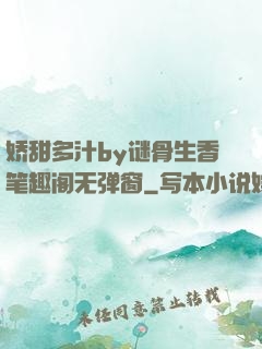 娇甜多汁by谜骨生香笔趣阁无弹窗