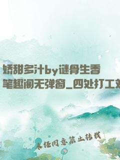 娇甜多汁by谜骨生香笔趣阁无弹窗