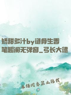 娇甜多汁by谜骨生香笔趣阁无弹窗