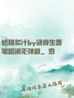 娇甜多汁by谜骨生香笔趣阁无弹窗