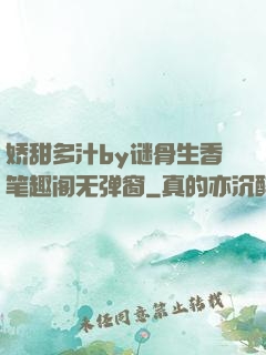 娇甜多汁by谜骨生香笔趣阁无弹窗