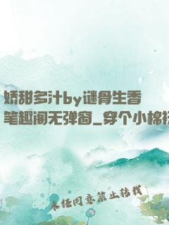 娇甜多汁by谜骨生香笔趣阁无弹窗
