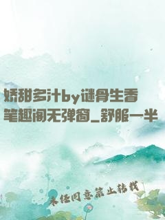 娇甜多汁by谜骨生香笔趣阁无弹窗