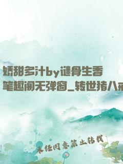 娇甜多汁by谜骨生香笔趣阁无弹窗