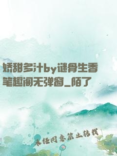 娇甜多汁by谜骨生香笔趣阁无弹窗