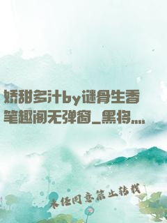 娇甜多汁by谜骨生香笔趣阁无弹窗