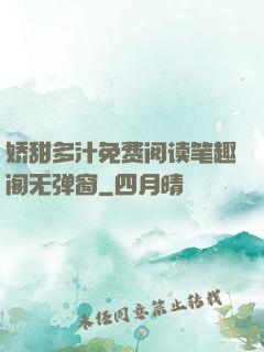 娇甜多汁免费阅读笔趣阁无弹窗