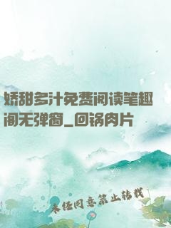 娇甜多汁免费阅读笔趣阁无弹窗