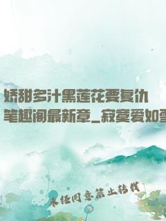 娇甜多汁黑莲花要复仇笔趣阁最新章