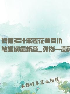 娇甜多汁黑莲花要复仇笔趣阁最新章