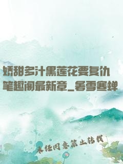 娇甜多汁黑莲花要复仇笔趣阁最新章