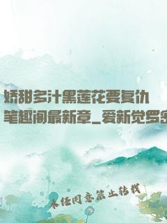 娇甜多汁黑莲花要复仇笔趣阁最新章