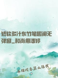 娇软多汁东竹笔趣阁无弹窗