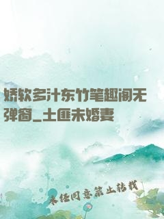 娇软多汁东竹笔趣阁无弹窗