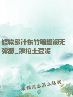 娇软多汁东竹笔趣阁无弹窗