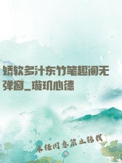 娇软多汁东竹笔趣阁无弹窗