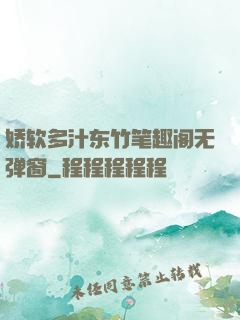 娇软多汁东竹笔趣阁无弹窗
