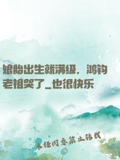 娘胎出生就满级，鸿钧老祖哭了
