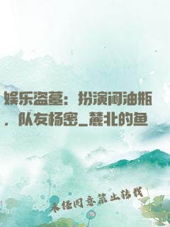 娱乐盗墓：扮演闷油瓶，队友杨密