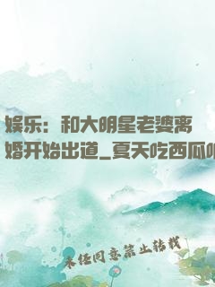 娱乐：和大明星老婆离婚开始出道