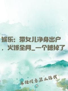 娱乐：带女儿净身出户，火爆全网